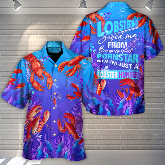 Lobstering Saved Me From Being A Pornstar Now I'm Just A Lobster Hunter - Hawaiian Shirt