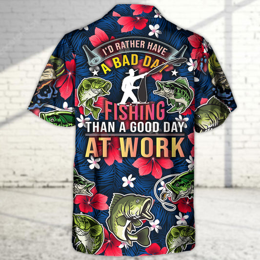 Fishing I'd Rather Have Bad Day Fishing Than A Good Day At Work - Hawaiian Shirt