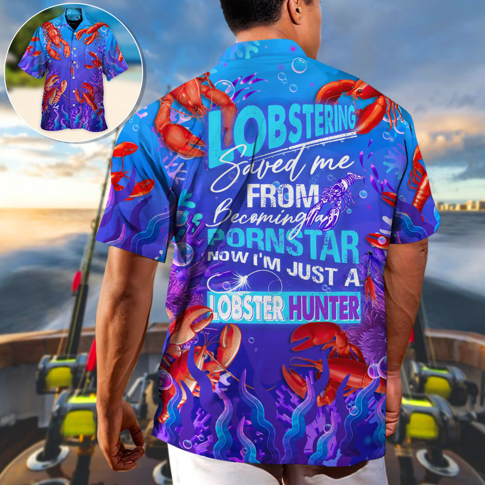 Lobstering Saved Me From Being A Pornstar Now I'm Just A Lobster Hunter - Hawaiian Shirt