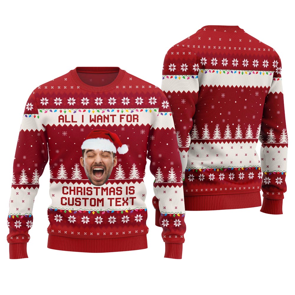 All I Want For Christmas Is Custom Face Ugly Sweater