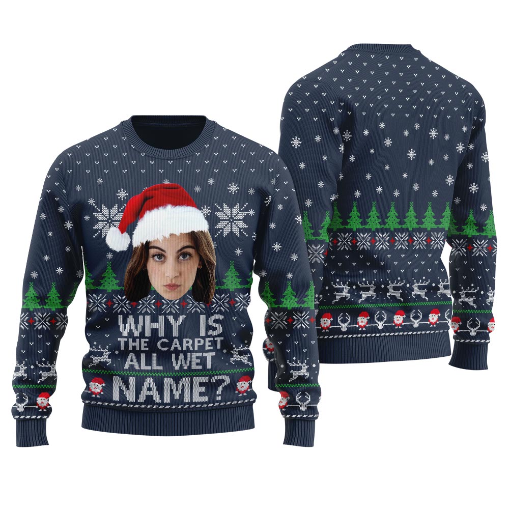 Why Is The Carpet All Wet Todd Personalized Christmas Sweater Women's