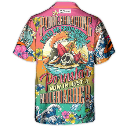 Paddleboarding Saved Me From Being A Pornstar Now I'm Just A Paddleboarder - Hawaiian Shirt