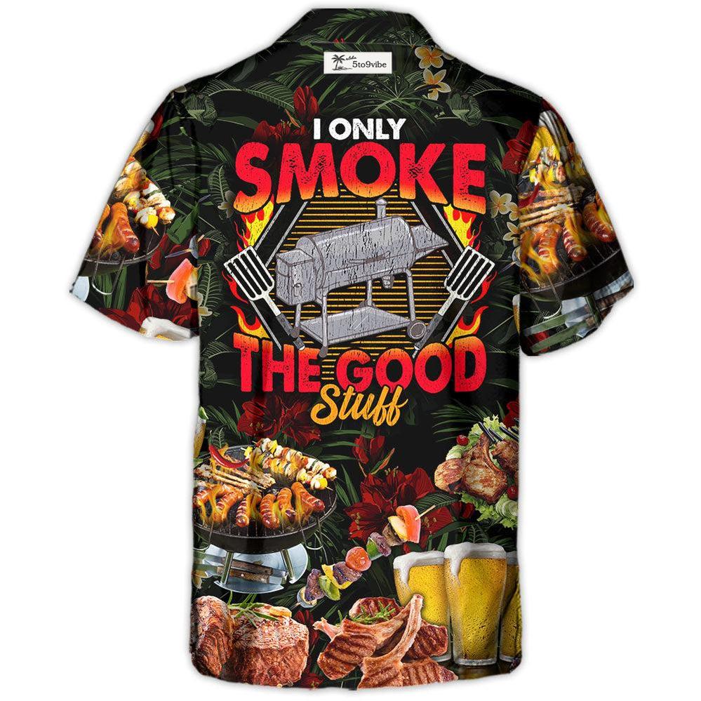 Barbecue Food BBQ I Only Smoke The Good Stuff - Hawaiian Shirt