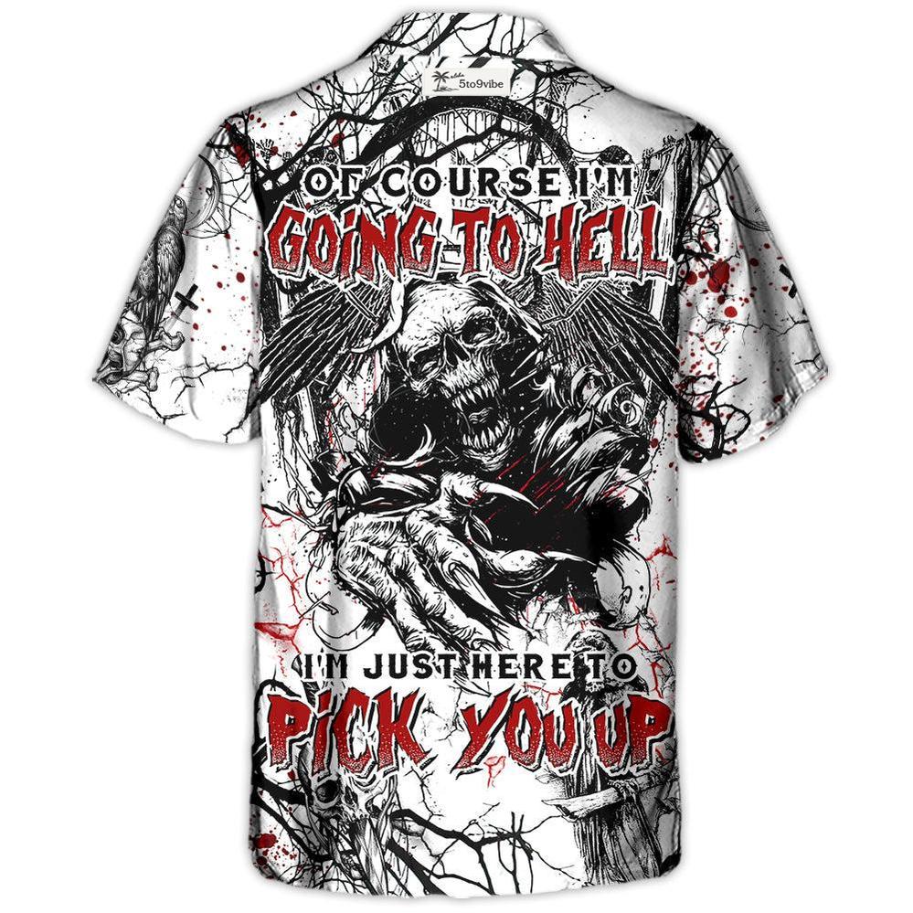 Skull Of Course I'm Going To Hell I'm Just Here To Pick You Up White Style - Hawaiian Shirt
