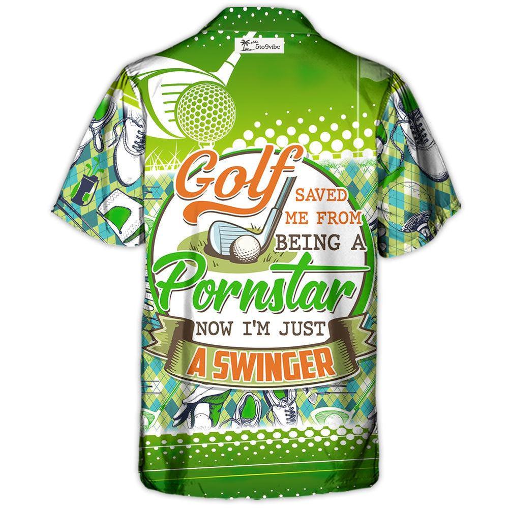 Golf Saved Me From Being A Pornstar Now I'm Just A Swinger - Hawaiian Shirt