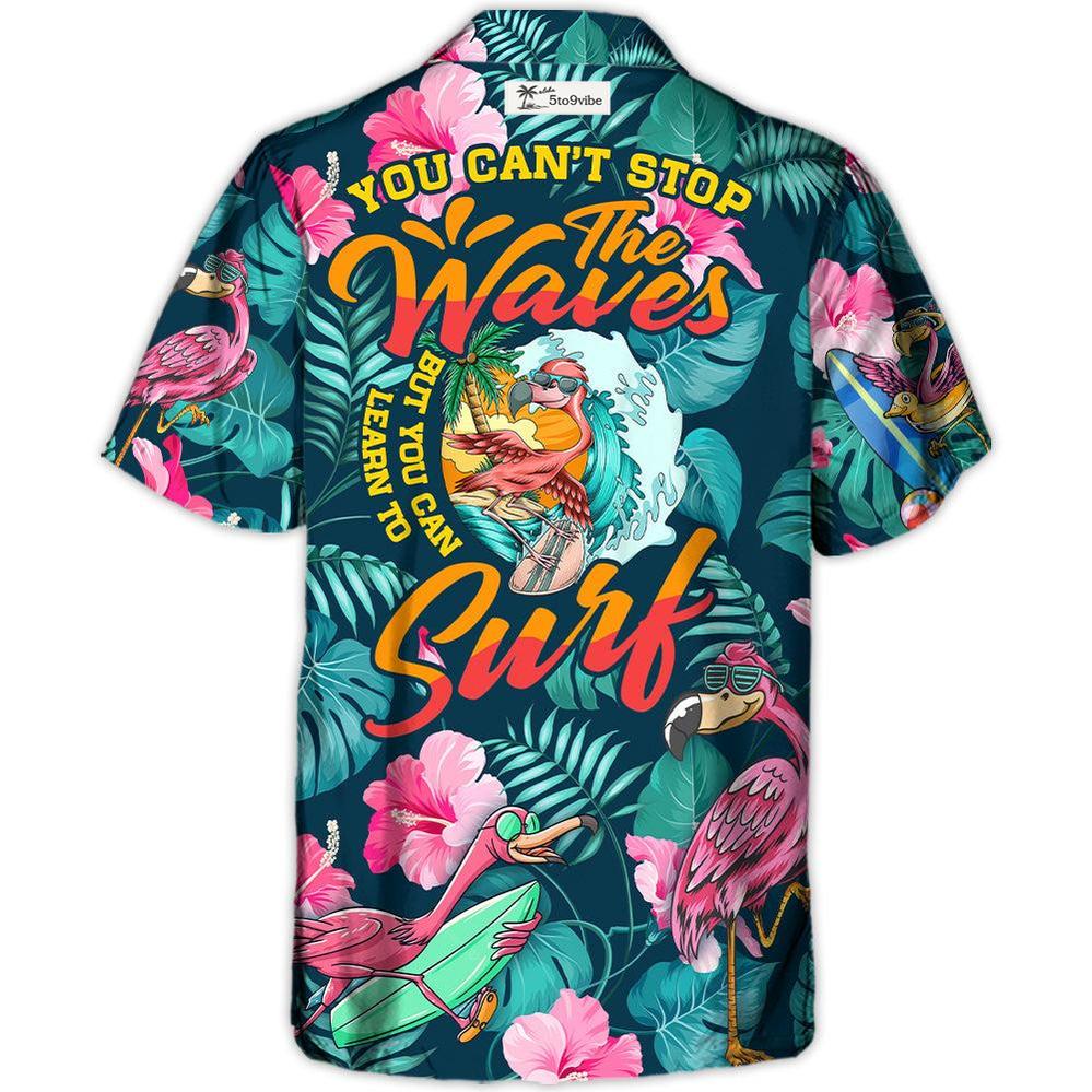 Surfing Funny Flamingo You Can't Stop The Waves But You Can Learn To Surf - Hawaiian Shirt