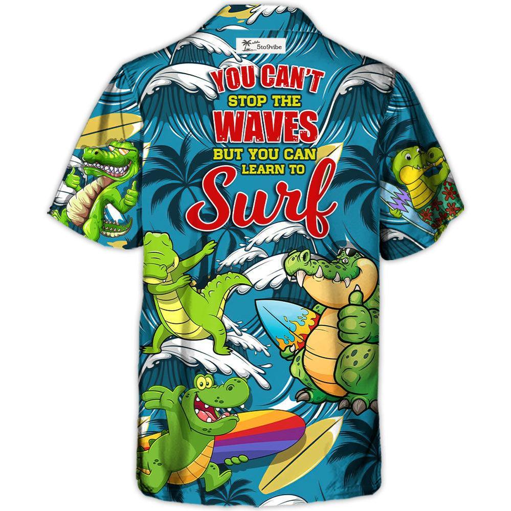 Surfing Funny Crocodile You Can't Stop The Waves But You Can Learn to Surf Lovers Surfing - Hawaiian Shirt