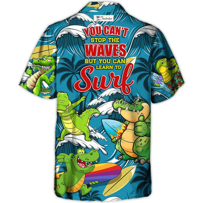 Surfing Funny Crocodile You Can't Stop The Waves But You Can Learn to Surf Lovers Surfing - Hawaiian Shirt