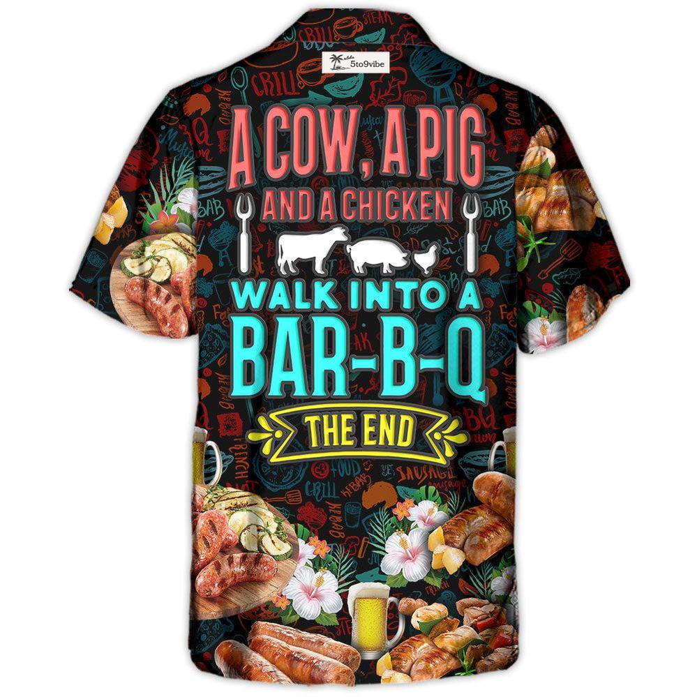 Barbecue Food A Cow A Pig And A Chicken Walk Into A Bar B Q The End - Hawaiian Shirt