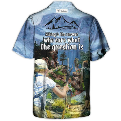 Hiking Hiking Is The Answer Who Cares What The Question Is - Hawaiian Shirt
