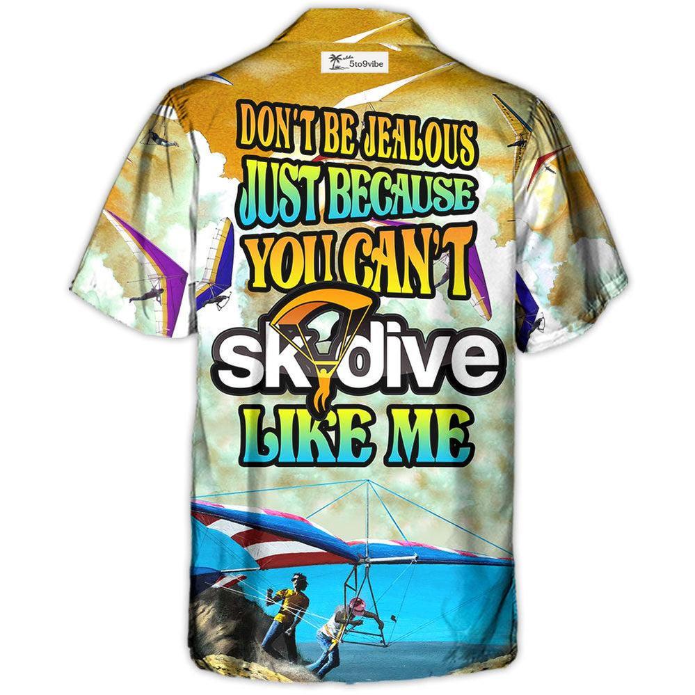 Skydive Don't Be Jealous Just Because You Can't Skydive Like Me - Hawaiian Shirt
