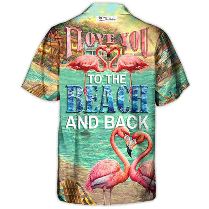 Beach Flamingo Love You To The Beach And Back - Hawaiian Shirt