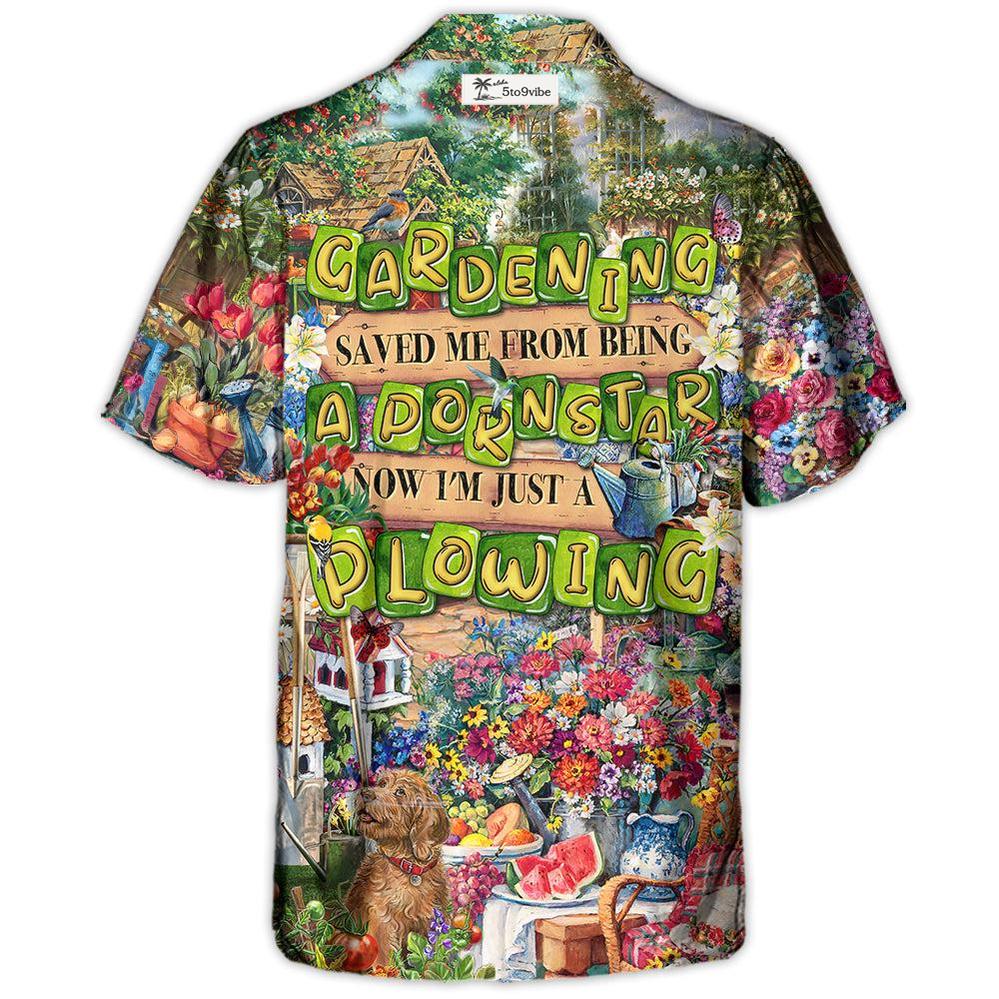Gardening Saved Me From Being A Pornstar Now I'm Just A Plowing - Hawaiian Shirt