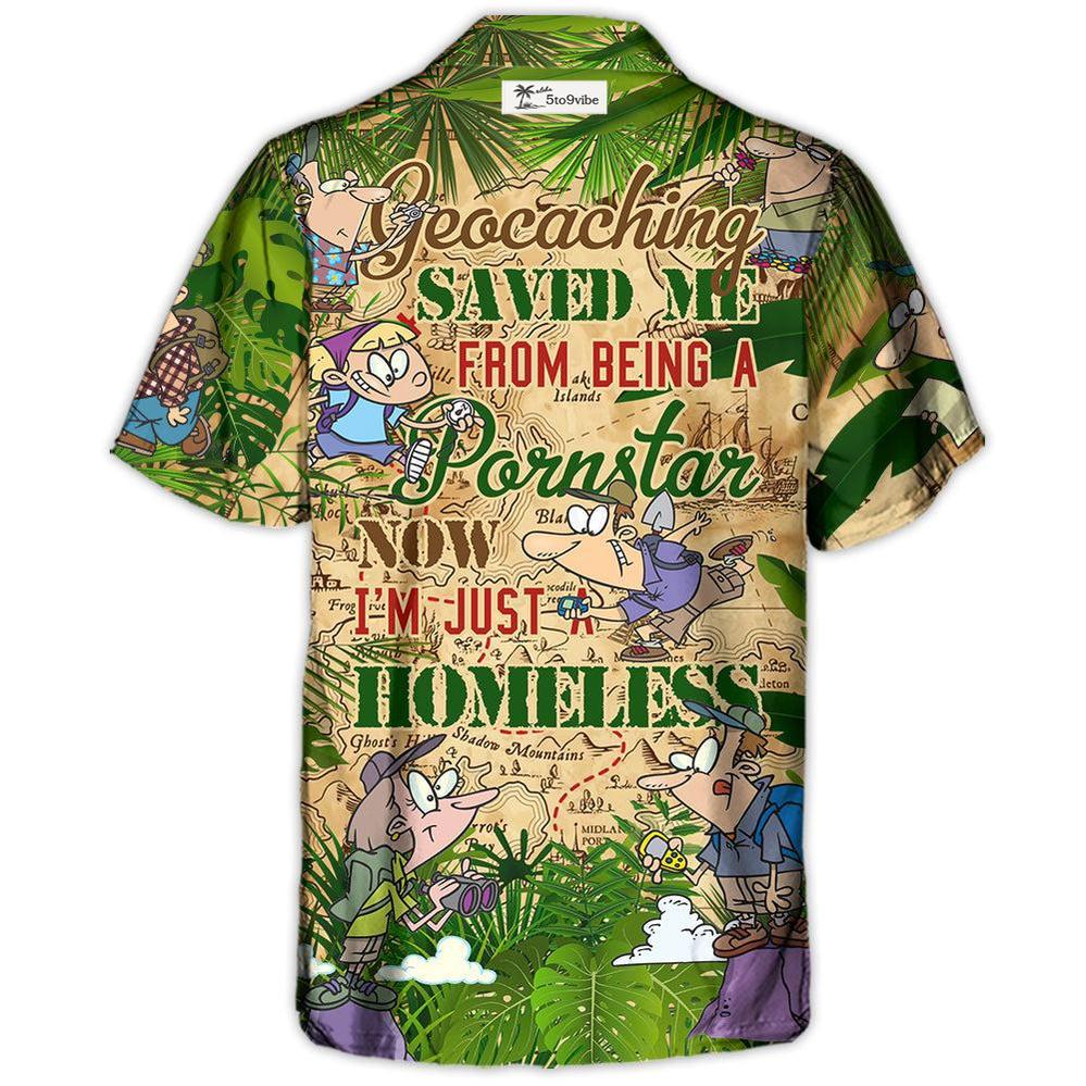 Geocaching Saved Me From Being A Pornstar Now I'm Just A Homeless - Hawaiian Shirt