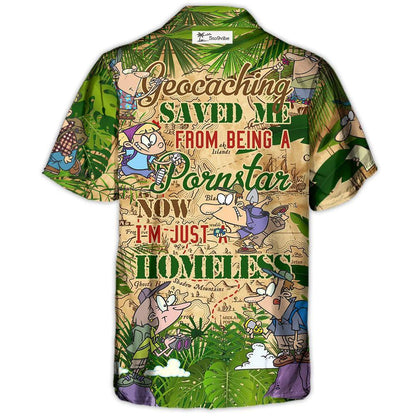 Geocaching Saved Me From Being A Pornstar Now I'm Just A Homeless - Hawaiian Shirt