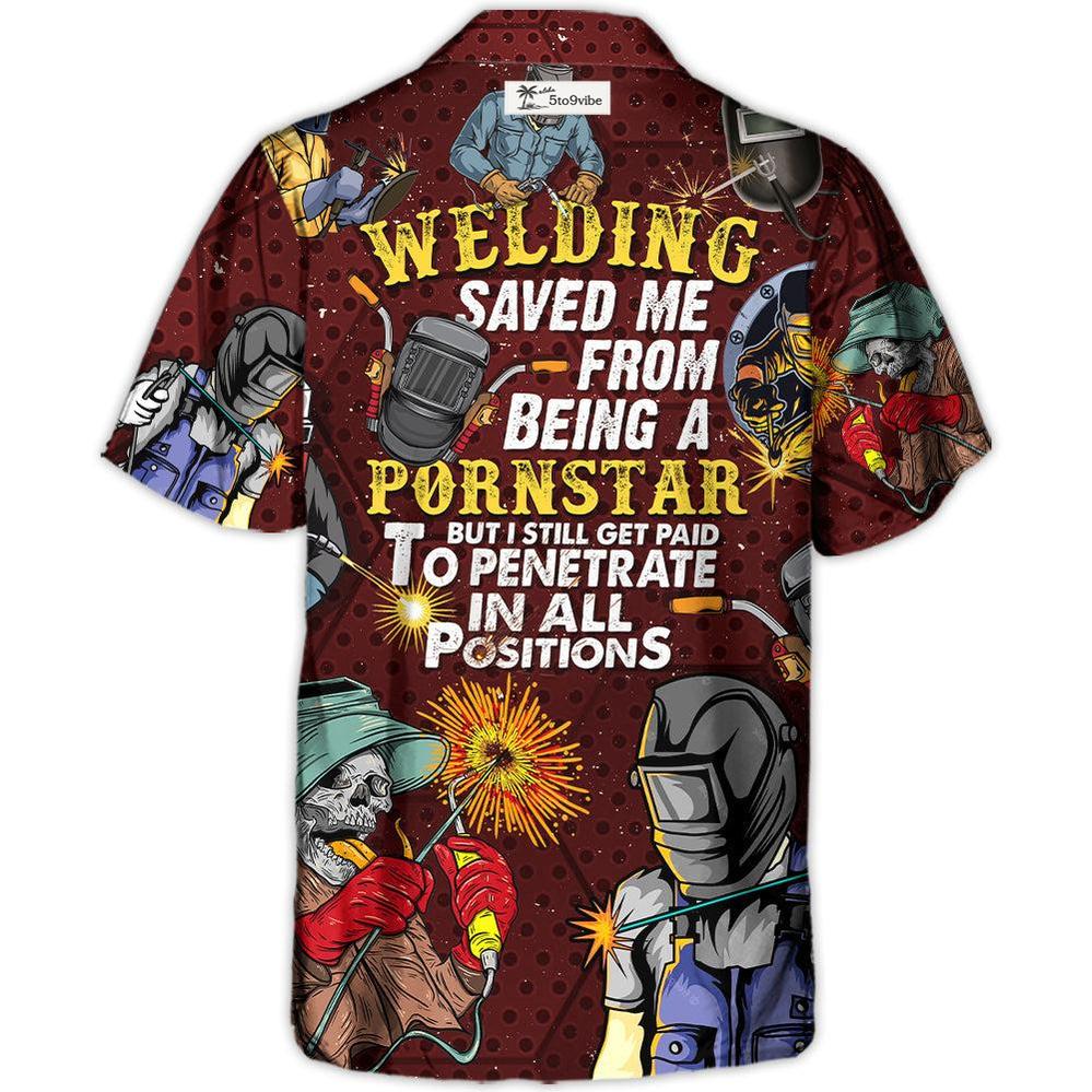 Welding Saved Me From Being a Pornstar Funny Welding Quote Gift Lover Welding - Hawaiian Shirt