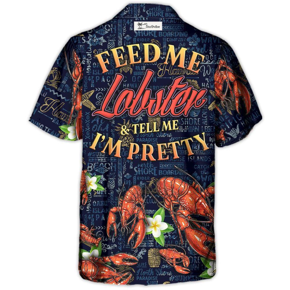 Lobstering Feed Me Lobster & Tell Me I'm Pretty Tropical Vibe - Hawaiian Shirt