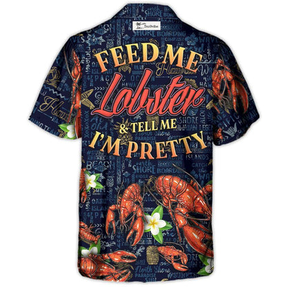 Lobstering Feed Me Lobster & Tell Me I'm Pretty Tropical Vibe - Hawaiian Shirt
