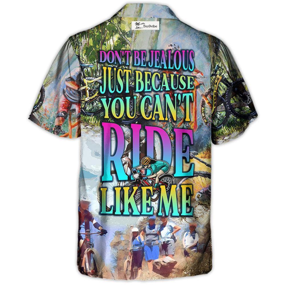 Mountain Biking Don't Be Jealous Just Because You Can't Ride Like Me - Hawaiian Shirt