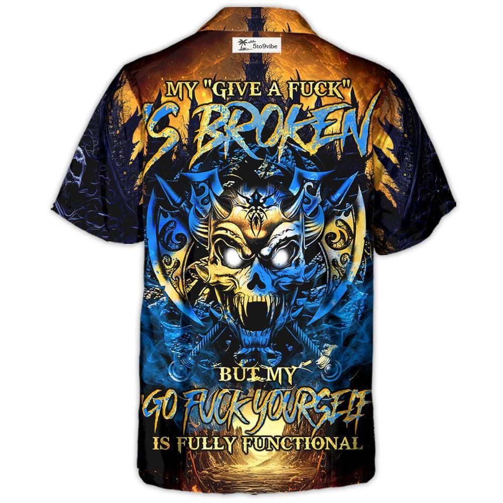 Skull Blue Fire My Give A Fuck Is Broken But My Go Fuck Yourself Is Fully Functional - Hawaiian Shirt