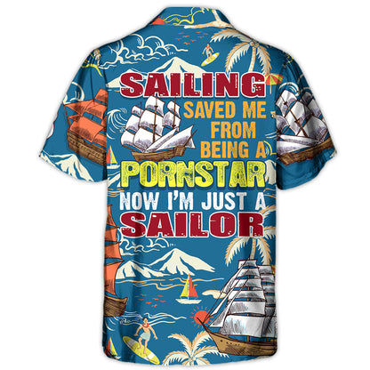 Sailing Saved Me From Being A Pornstar Now I'm Just A Sailor - Hawaiian Shirt