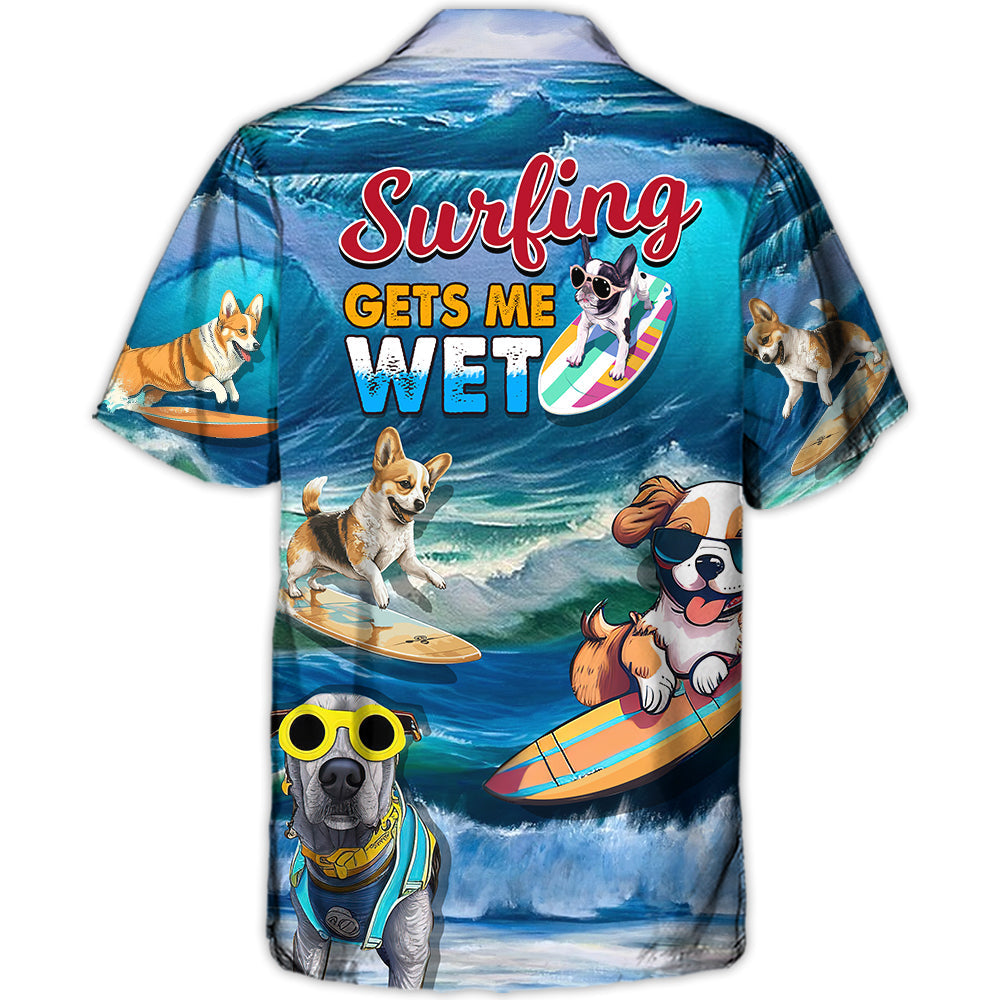 Surfing Funny Dog Surfing Gets Me Wet Surfer Beach Surfing Lovers - Hawaiian Shirt