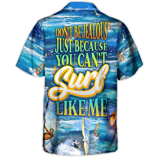 Surfing Don't Be Jealous Just Because You Can't Surf Like Me - Hawaiian Shirt