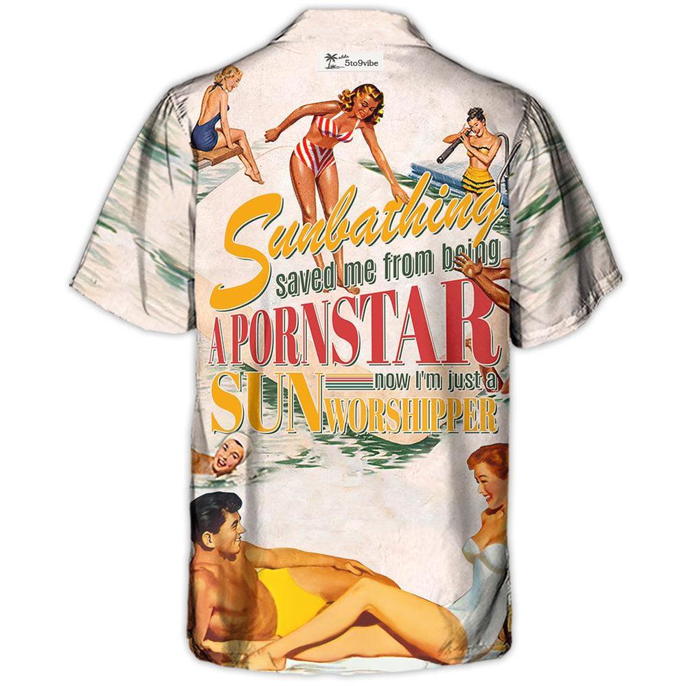 Sunbathing Saved Me From Being A Pornstar Now I'm Just A Sun-Worshipper - Hawaiian Shirt
