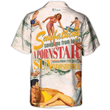 Sunbathing Saved Me From Being A Pornstar Now I'm Just A Sun-Worshipper - Hawaiian Shirt