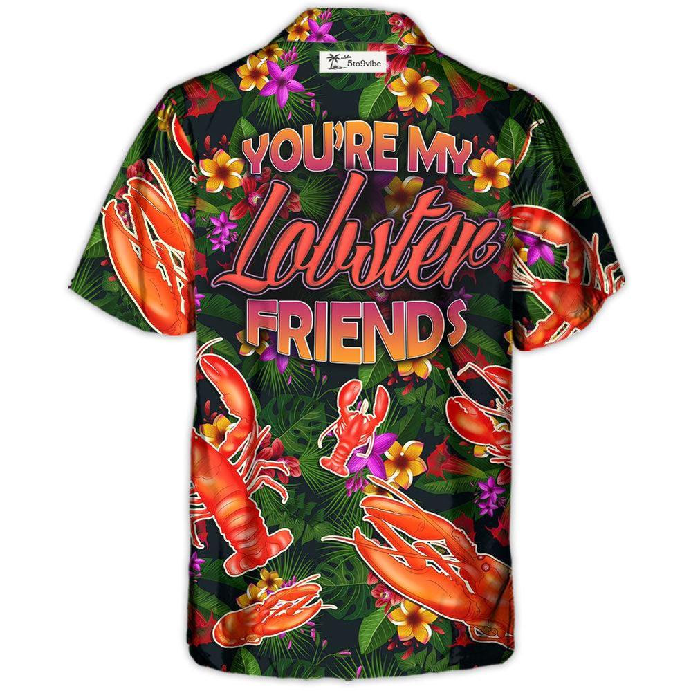 Lobster You're My Lobster Friends Tropical Vibe Amazing Style - Hawaiian Shirt