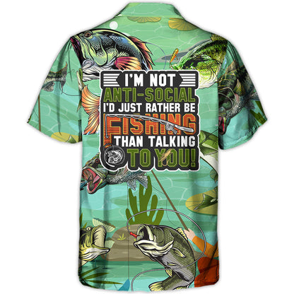 Fishing I'm Not Anti-Social I'd Just Rather Be Fishing Than Talking To You - Hawaiian Shirt