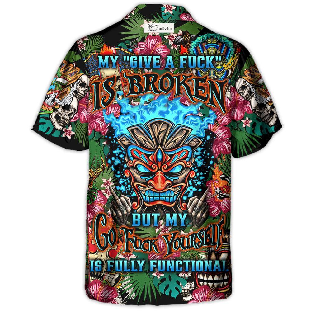 My Give A F Is Broken But My Go Fuck Yourself Is Fully Functional - Hawaiian Shirt