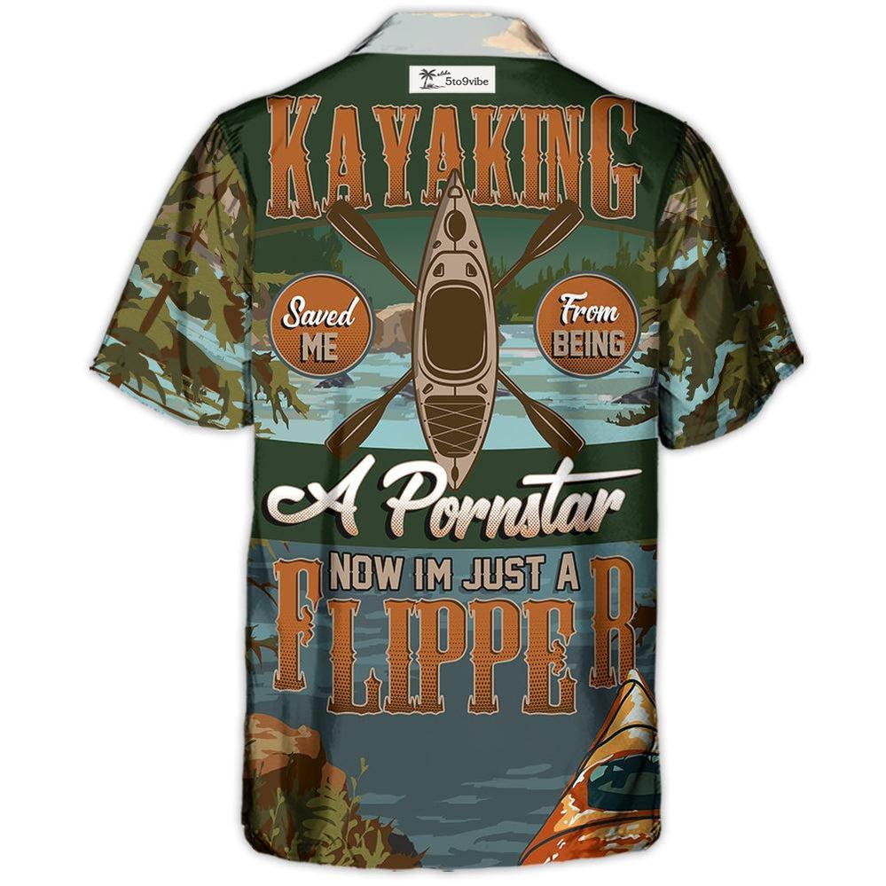 Kayaking Saved Me From Being A Pornstar Now I'm Just A Flipper - Hawaiian Shirt
