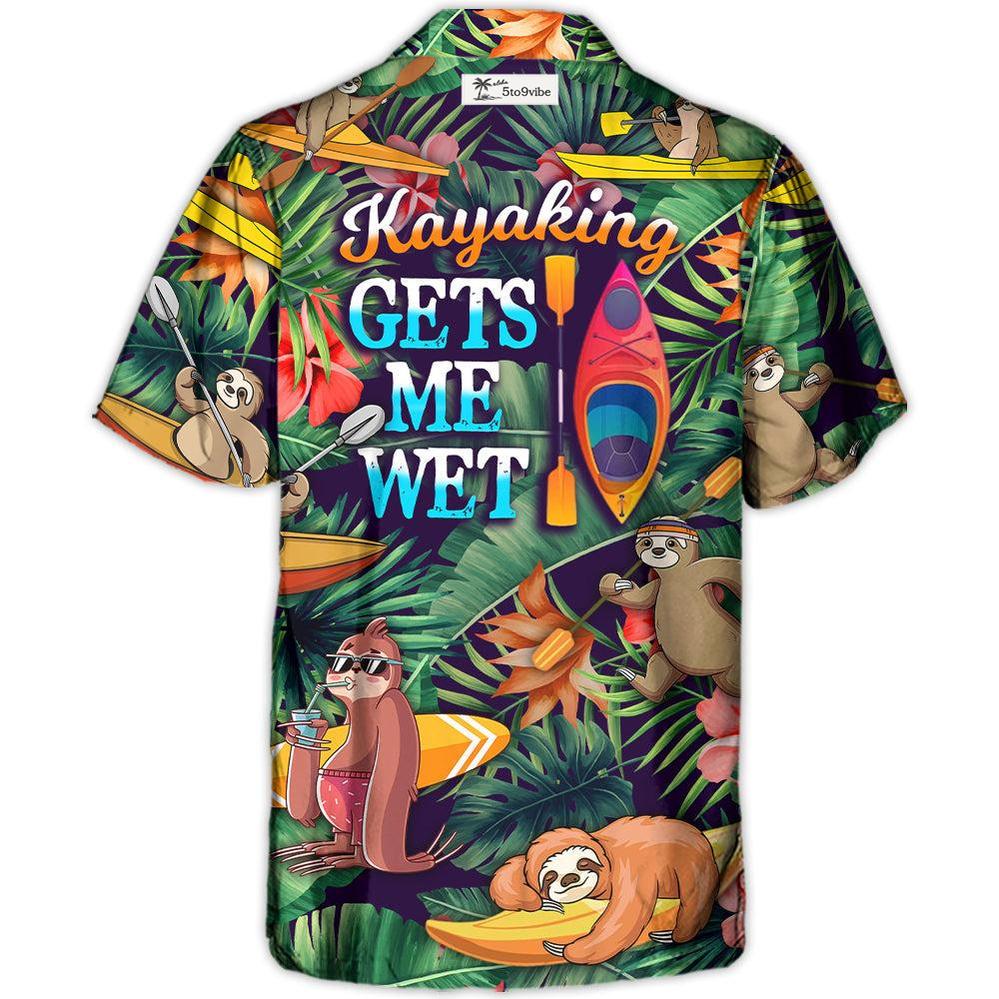 Kayaking Funny Sloth Playing Kayaking Gets Me Wet Tropical Kayaking Lover - Unisex Hawaiian Shirt For Men and Women