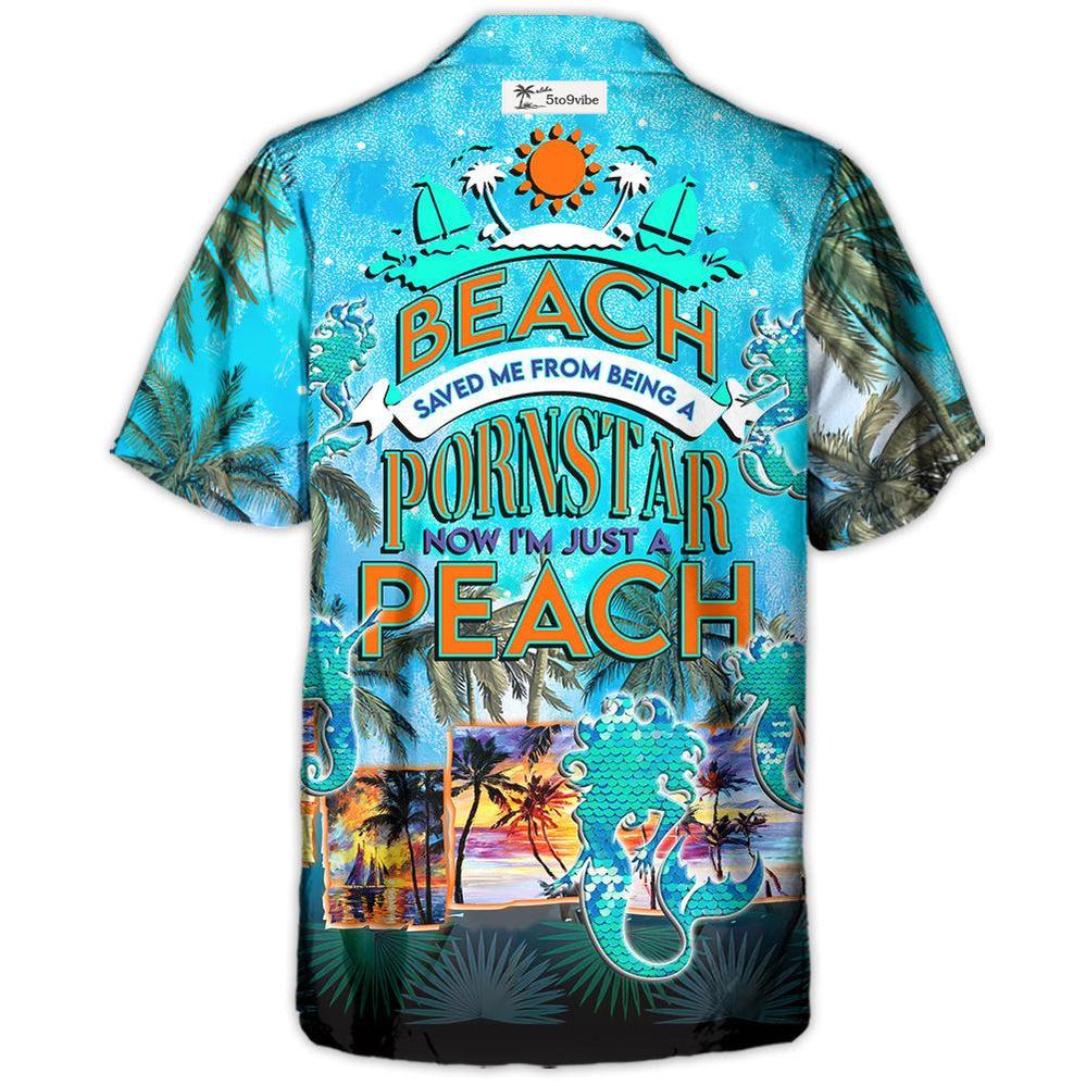Beach Saved Me From Being A Pornstar Now I'm Just A Bitch - Unisex Hawaiian Shirt For Men and Women