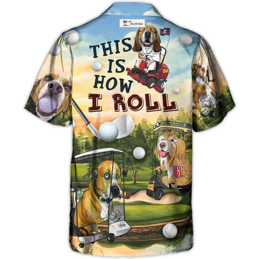 Golf Funny Dog Golf Cart This Is How I Roll Golf Lover - Unisex Hawaiian Shirt For Men and Women