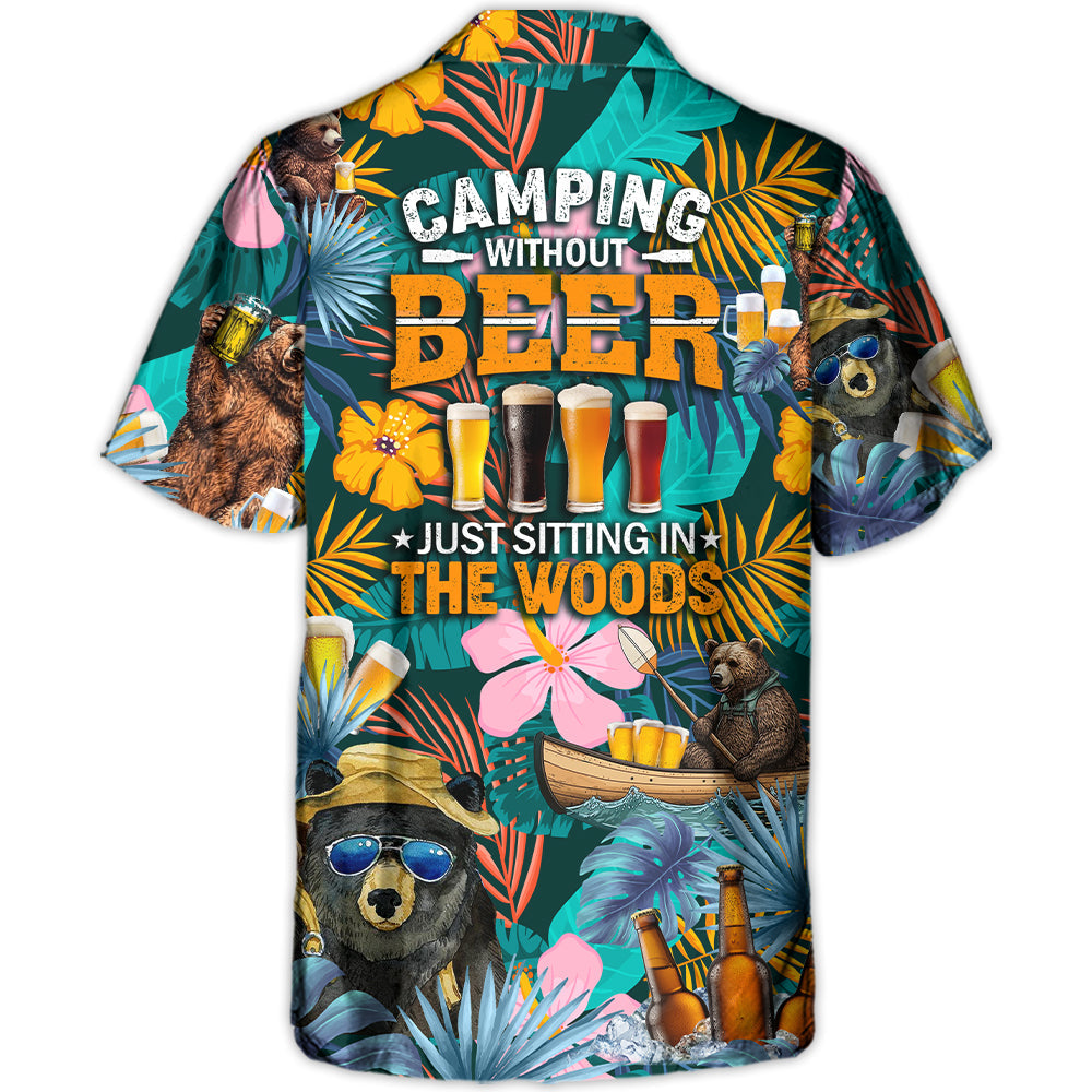 Camping Funny Bear Camping Without Beer Is Just Sitting In The Woods - Unisex Hawaiian Shirt For Men and Women