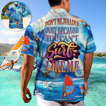 Windsurfing Don't Be Jealous Just Because You Can't Surf Like Me - Hawaiian Shirt