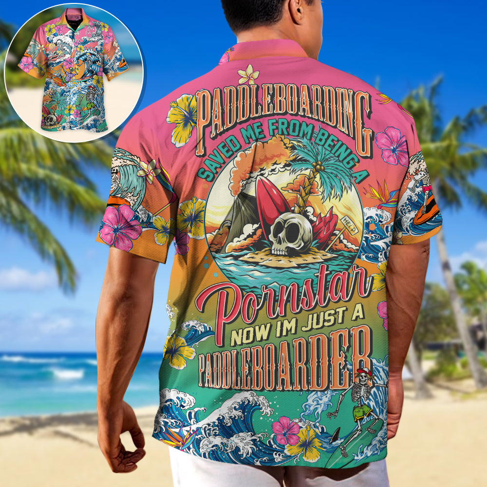 Paddleboarding Saved Me From Being A Pornstar Now I'm Just A Paddleboarder - Hawaiian Shirt