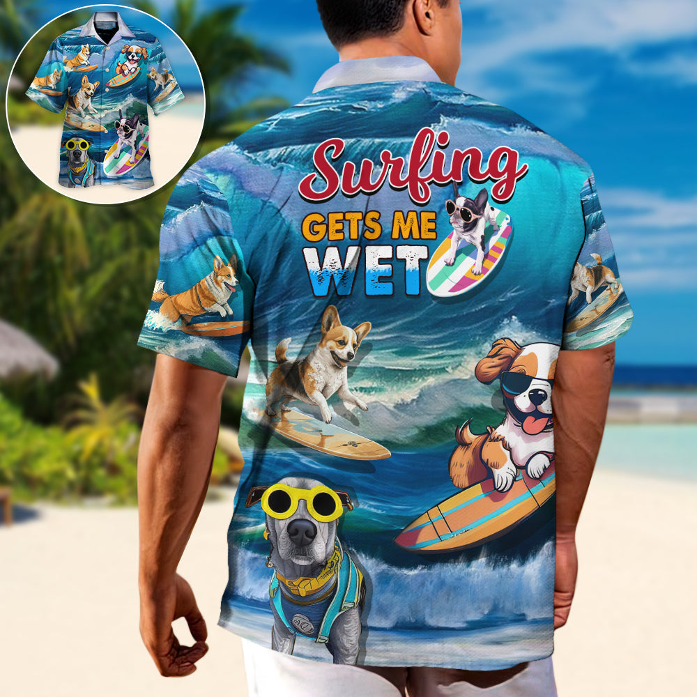 Surfing Funny Dog Surfing Gets Me Wet Surfer Beach Surfing Lovers - Hawaiian Shirt
