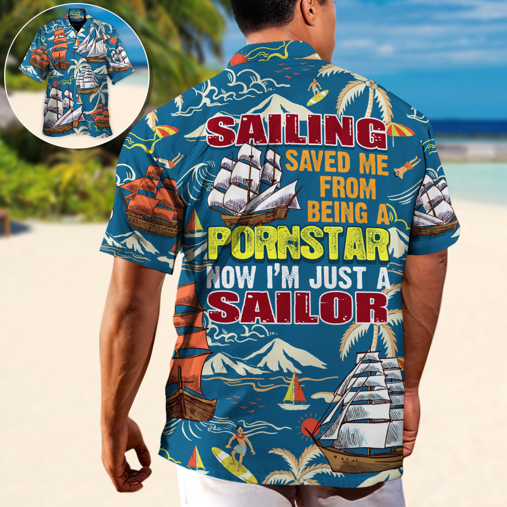 Sailing Saved Me From Being A Pornstar Now I'm Just A Sailor - Hawaiian Shirt