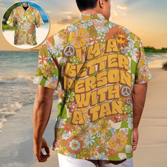 Beach - I'm A Better Person With A Tan - Unisex Hawaiian Shirt For Men and Women