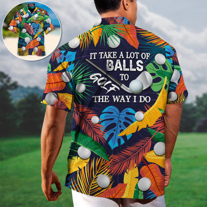 Golf Funny It Takes A Lot Of Balls To Golf The Way I Do Tropical Golf Lover - Unisex Hawaiian Shirt For Men and Women