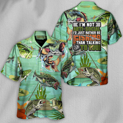 Fishing I'm Not Anti-Social I'd Just Rather Be Fishing Than Talking To You - Hawaiian Shirt