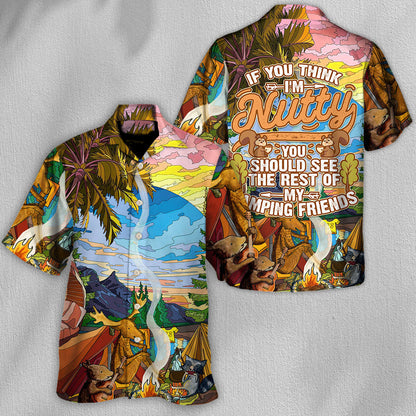 Camping If You Think I'm Nutty You Should See The Rest Of My Camping Friends - Hawaiian Shirt