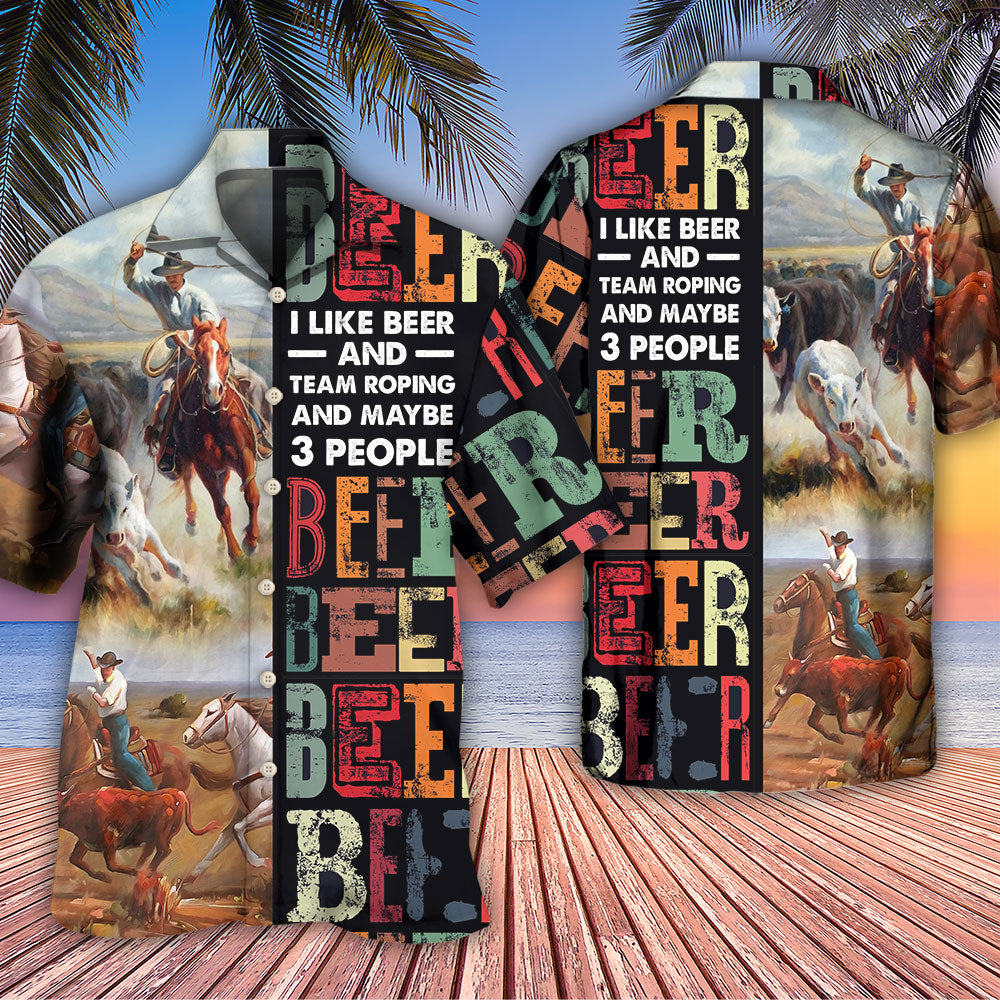 Horse Beer I Like Beer And Team Roping - Hawaiian Shirt 