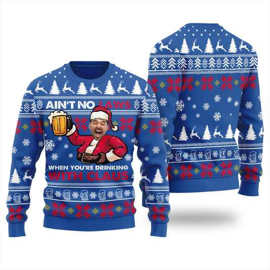 Aint No Laws When You Are Drinking With Claus Custom Ugly Sweater
