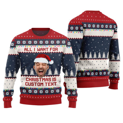 All I Want For Christmas Is Custom Face Ugly Sweater
