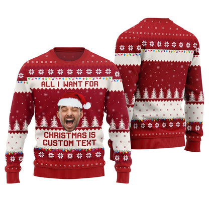 All I Want For Christmas Is Custom Face Ugly Sweater
