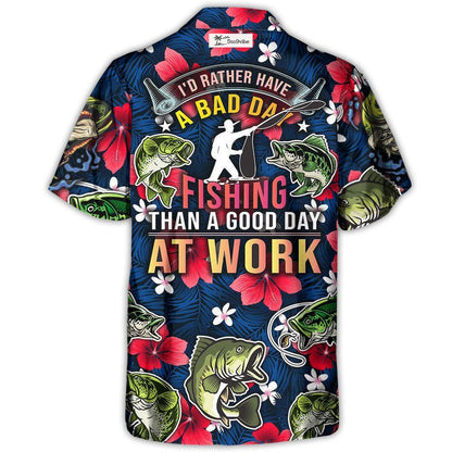 Fishing I'd Rather Have Bad Day Fishing Than A Good Day At Work - Unisex Hawaiian Shirt For Men and Women